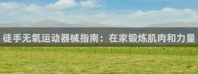尊龙服饰品牌介绍：徒手无氧运动器械指南：在家锻炼肌肉