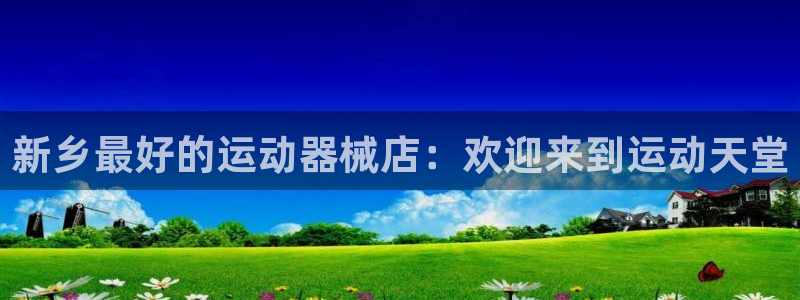 尊龙饰演过的经典角色：新乡最好的运动器械店：欢迎来到