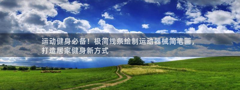 尊龙凯时平台怎么样：运动健身必备！极简线条绘制运动器
