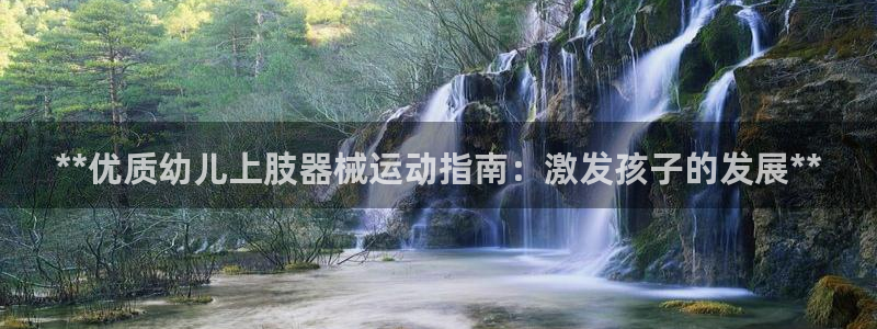 尊龙百度贴吧：**优质幼儿上肢器械运动指南：激发孩子