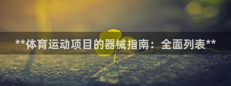 尊龙尊龙：**体育运动项目的器械指南：全面列表**