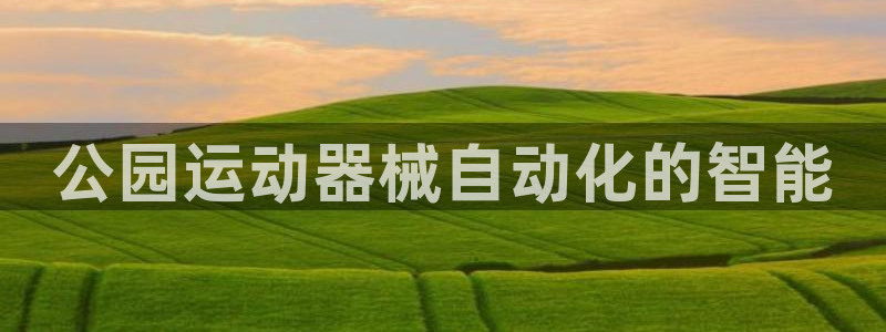 尊龙凯时代理官网入口：公园运动器械自动化的智能