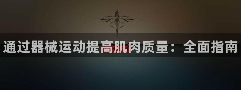 尊龙凯时平台不给出款怎么办：通过器械运动提高肌肉质量