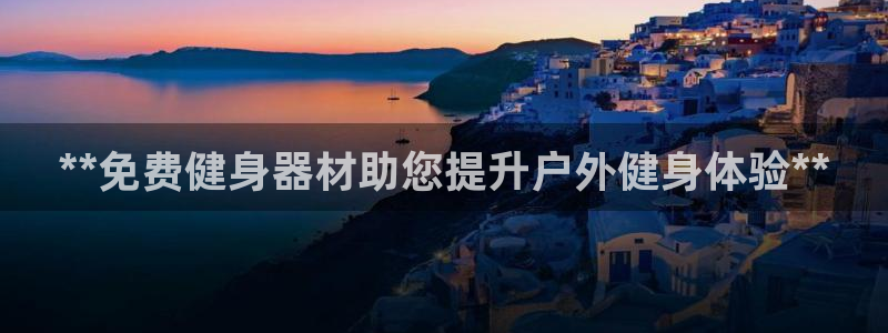 凯时旗舰厅App下载：**免费健身器材助您提升户外健