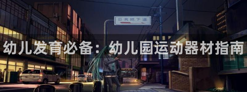 尊龙ag旗舰厅下载：幼儿发育必备：幼儿园运动器材指南