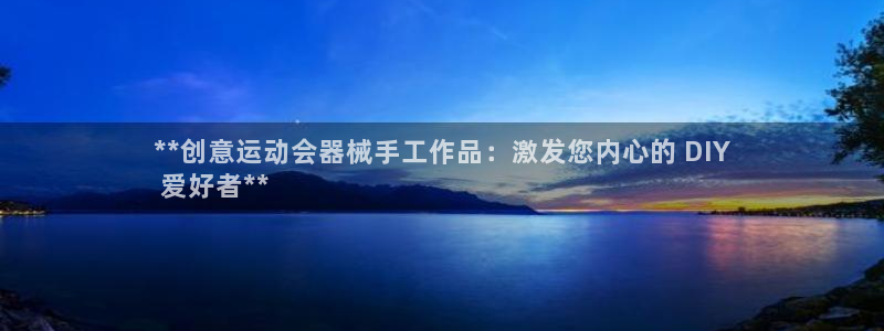 尊龙凯时官方下载：**创意运动会器械手工作品：激发您