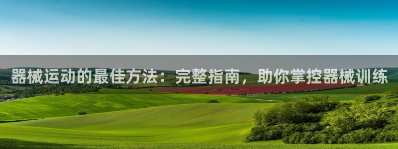 凯时kb88公司简介：器械运动的最佳方法：完整指南，