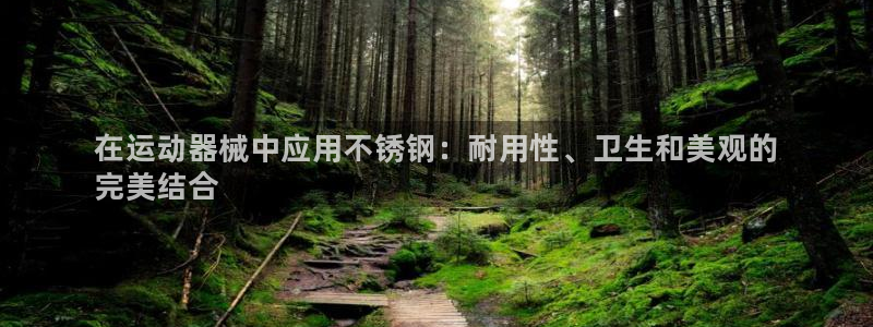 尊龙目前照片：在运动器械中应用不锈钢：耐用性、卫生和