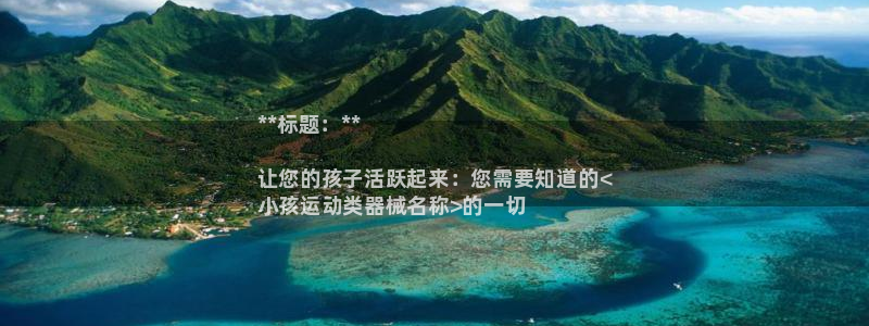 ag尊龙官方网站app：**标题：**

让您的孩子活跃起来